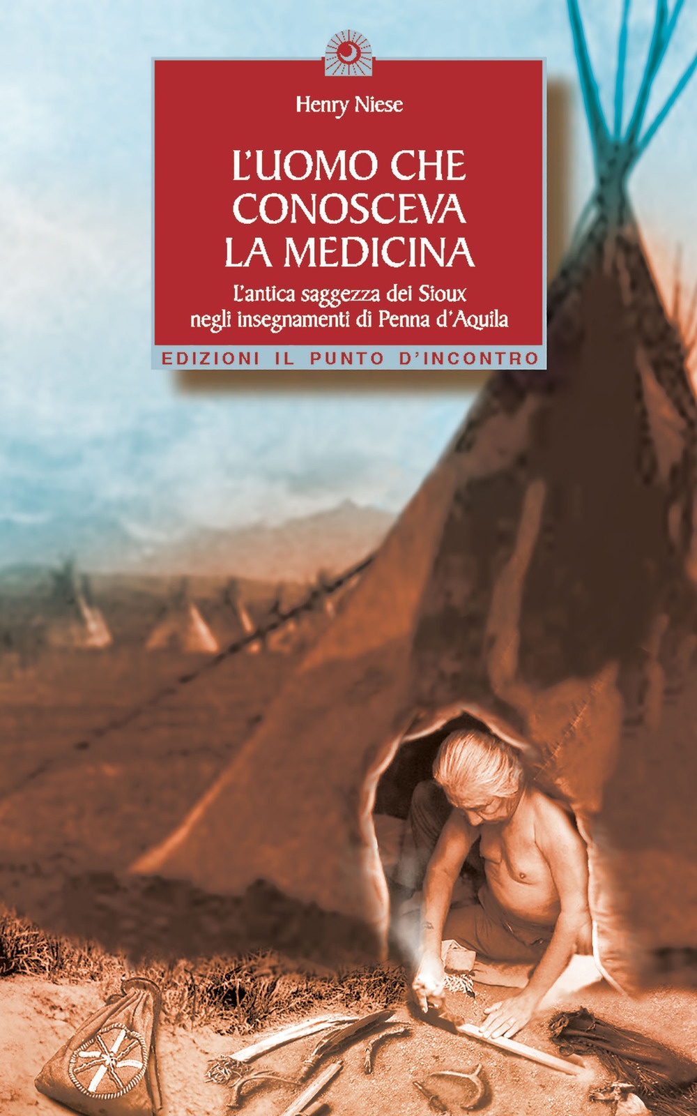 L'uomo che conosceva la medicina. L'antica saggezza dei Sioux negli insegnamenti di Penna d'Aquila L'uomo che conosceva la medicina. L'antica saggezza dei Sioux negli insegnamenti di Penna d'Aquila