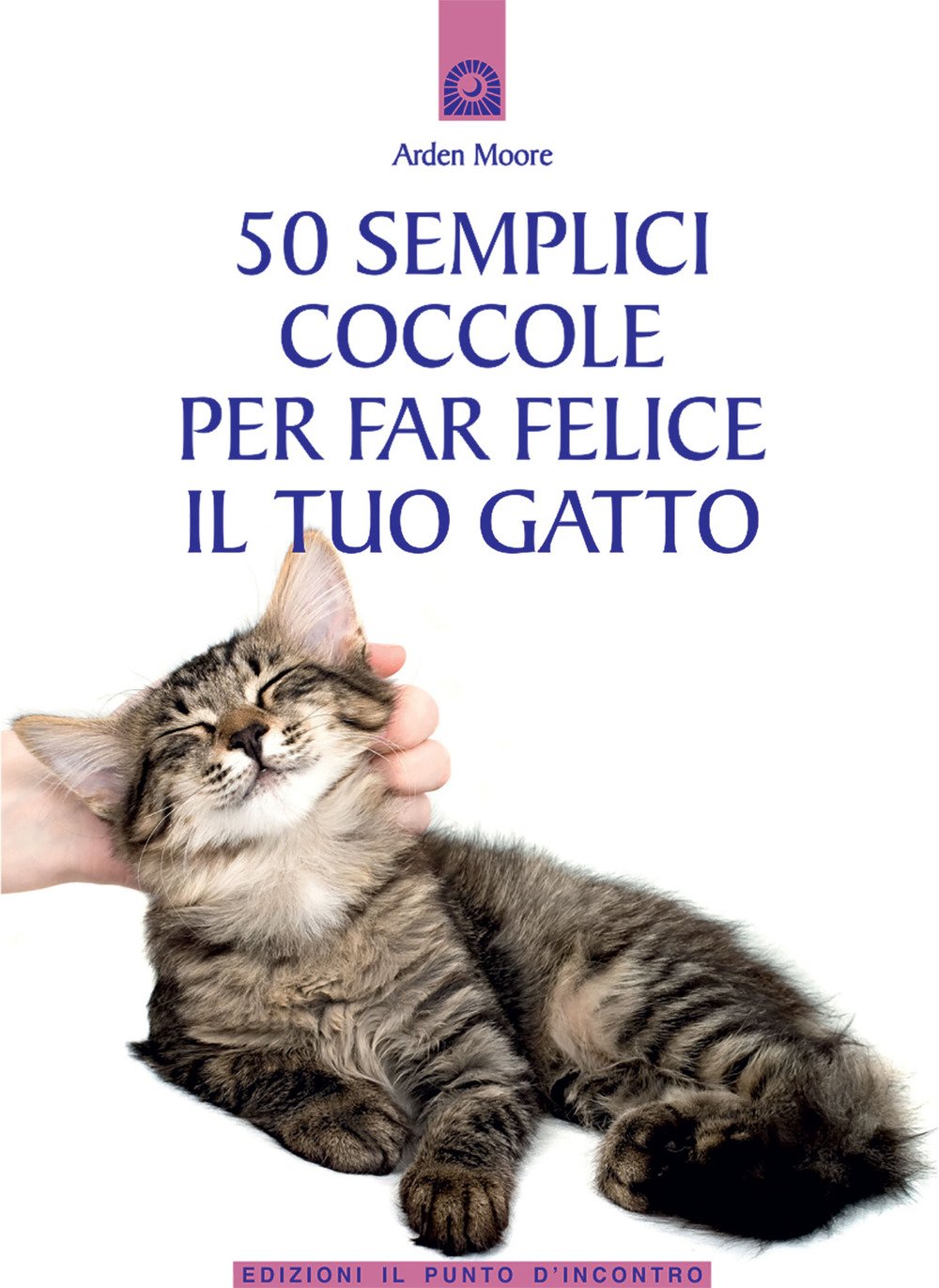 50 semplici coccole per far felice il tuo gatto 50 semplici coccole per far felice il tuo gatto