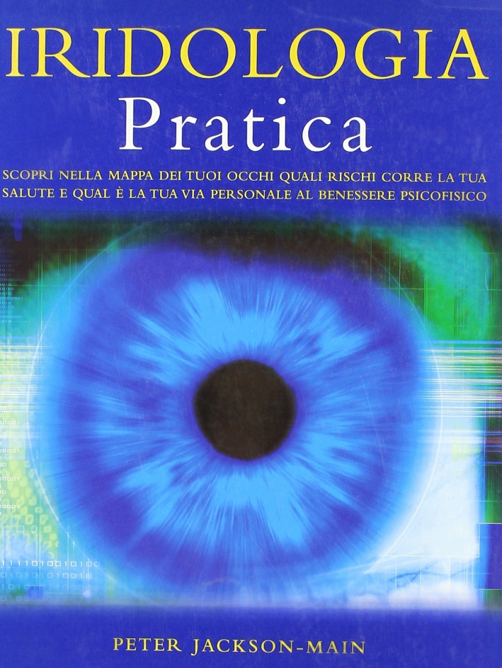 Iridologia pratica. Scopri nella mappa dei tuoi occhi quali rischi corre la tua salute e qual è la tua via personale al benessere psicofisico Iridologia pratica. Scopri nella mappa dei tuoi occhi quali rischi corre la tua salute e qual è la tua via personale al benessere psicofisico