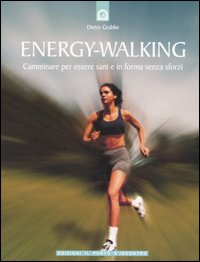 Energy-Walking. Camminare per essere sani e in forma senza sforzi Energy-Walking. Camminare per essere sani e in forma senza sforzi