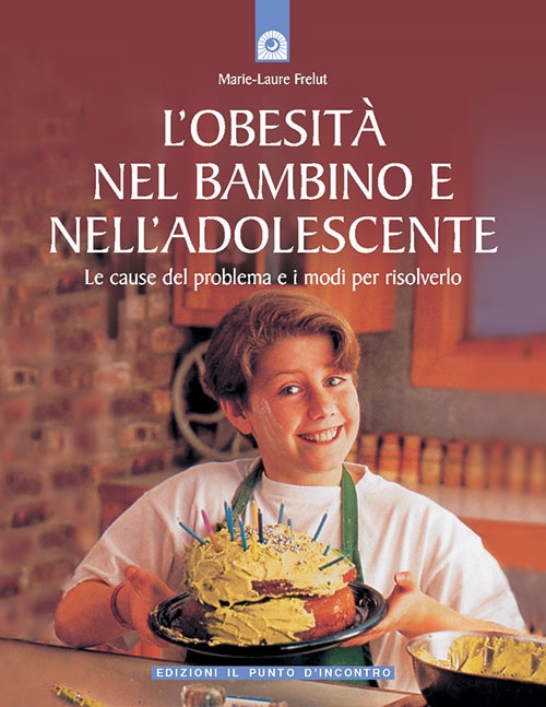 L'obesità nel bambino e nell'adolescente. Le cause del problema e i modi per risolverlo L'obesità nel bambino e nell'adolescente. Le cause del problema e i modi per risolverlo