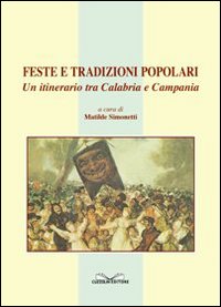 Feste e tradizioni popolari. Un itinerario tra Calabria e Campania Feste e tradizioni popolari. Un itinerario tra Calabria e Campania