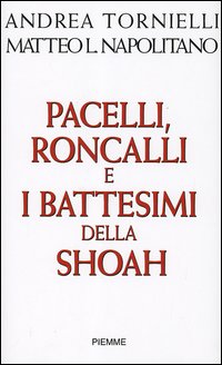 Pacelli, Roncalli e i battesimi della Shoah Pacelli, Roncalli e i battesimi della Shoah