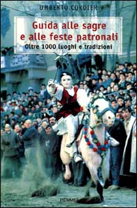 Guida alle sagre e alle feste patronali. Oltre 1000 luoghi e tradizioni Guida alle sagre e alle feste patronali. Oltre 1000 luoghi e tradizioni