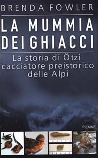 La mummia dei ghiacci. La storia di Ötzi cacciatore preistorico delle Alpi La mummia dei ghiacci. La storia di Ötzi cacciatore preistorico delle Alpi