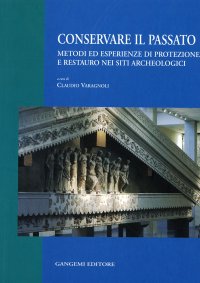 Conservare il Passato. Metodi ed Esperienze di Protezione e Restauro nei Siti Archeologici. Atti del Convegno (Chieti-Pescara, 25-26 Settembre 2003)