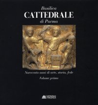 Basilica Cattedrale di Parma. Novecento anni di arte, storia, fede. (Volume 1 e 2 + album iconografico)