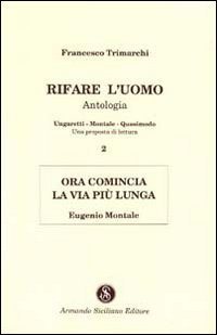 Rifare l'Uomo. Antologia. Vol. 2: Ora Comincia la Vita più Lunga. Eugenio Montale