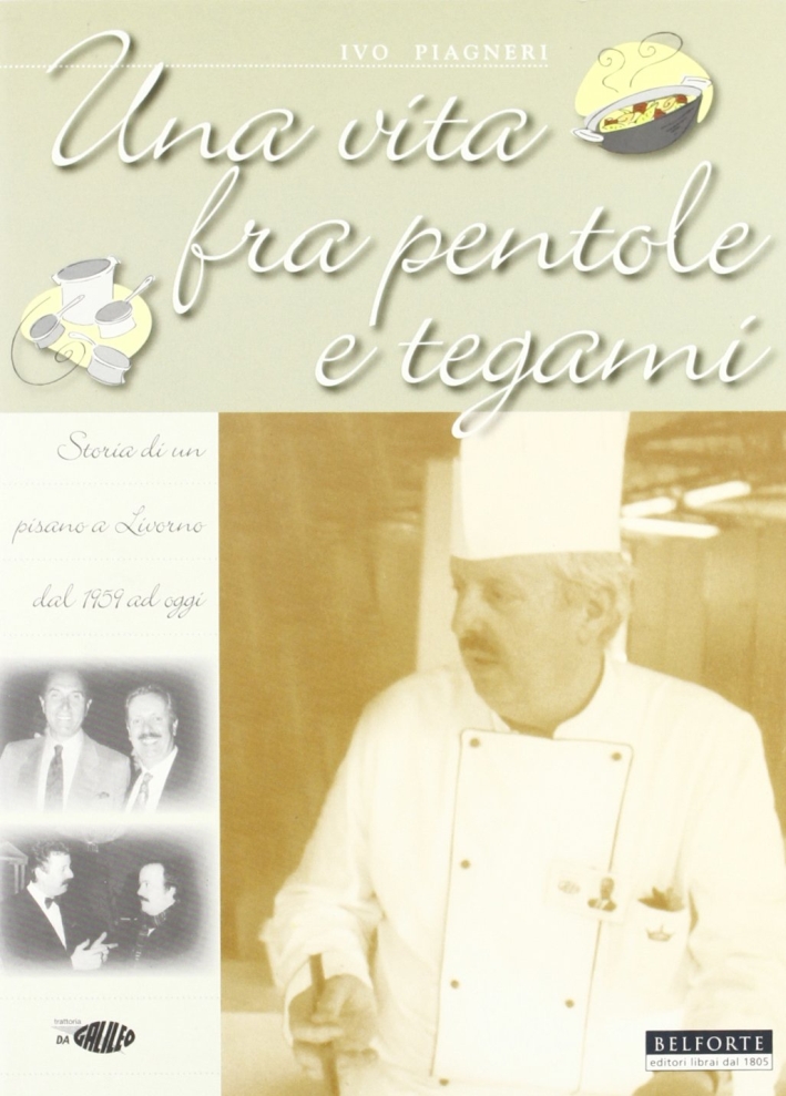 Una vita fra pentole e tegami. Storia di un pisano a Livorno dal 1959 ad oggi Una vita fra pentole e tegami. Storia di un pisano a Livorno dal 1959 ad oggi