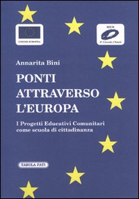 Ponti attraverso l'Europa. I progetti educativi comunitari come scuola di cittadinanza Ponti attraverso l'Europa. I progetti educativi comunitari come scuola di cittadinanza