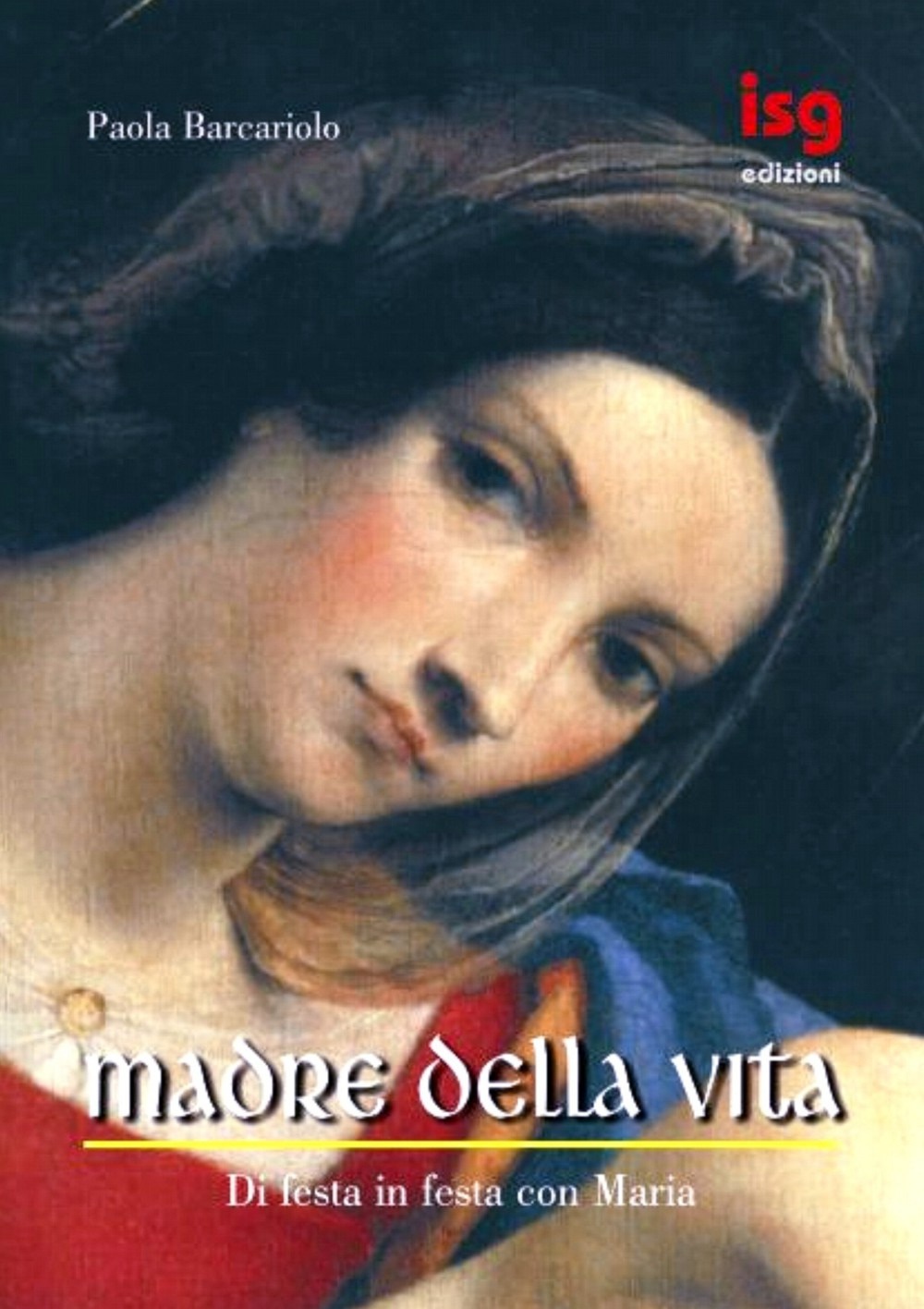 Madre della vita. Di festa in festa con Maria Madre della vita. Di festa in festa con Maria