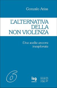 L'alternativa della non violenza. Una scelta ancora inesplorata L'alternativa della non violenza. Una scelta ancora inesplorata