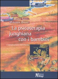 La psicoterapia junghiana con i bambini. L'individuazione nell'infanzia La psicoterapia junghiana con i bambini. L'individuazione nell'infanzia
