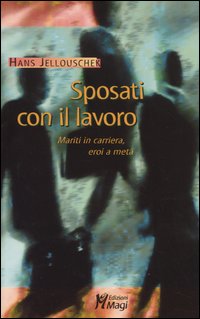 Sposati con il lavoro. Mariti in carriera, eroi a metà Sposati con il lavoro. Mariti in carriera, eroi a metà