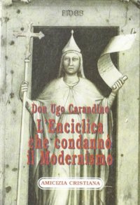 L'enciclica che condannò il modernismo. La "Pascendi" di san Pio X