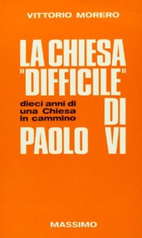 La Chiesa «Difficile» di Paolo VI. Dieci anni di una Chiesa in cammino