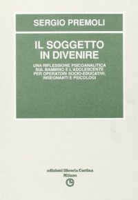 Il soggetto in divenire. Una riflessione psicoanalitica sul bambino e l'adolescente