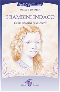 I bambini indaco. Come educarli ed allevarli I bambini indaco. Come educarli ed allevarli