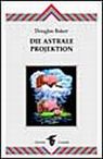 Die astrale Projektion Die astrale Projektion