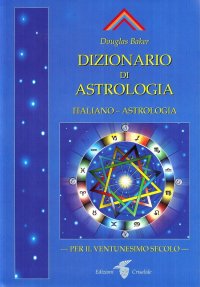 Dizionario di astrologia. Astrologia per il XXI secolo