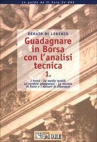 Guadagnare in Borsa con l'analisi tecnica. I trend. Le medie mobili. Le candele giapponesi. La tecnica di Gann e i numeri di Fibonacci. Vol. 1