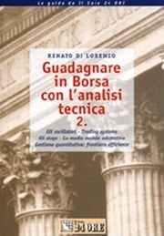 Guadagnare in Borsa con l'analisi tecnica. Gli oscillatori. Trading systems. Gli stops. La media mobile adattiva. Gestione quantitativa: frontiera efficiente. Vol. 2