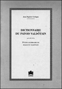 Dictionnaire Du Patois Valdôtain Précédé De la Petite Grammaire Du Dialecte Valdôtain
