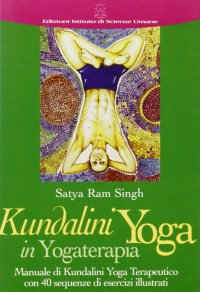 Kundalini yoga in yogaterapia. Manuale di kundalini yoga terapeutico con 40 sequenze di esercizi illustrati