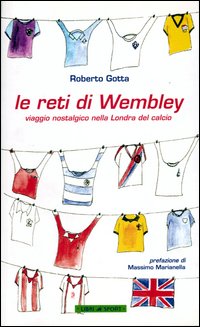 Le reti di Wembley. Viaggio nostalgico nella Londra del calcio Le reti di Wembley. Viaggio nostalgico nella Londra del calcio