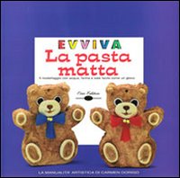 Evviva la pasta matta. Il modellaggio con acqua, farina e sale facile come un gioco Evviva la pasta matta. Il modellaggio con acqua, farina e sale facile come un gioco