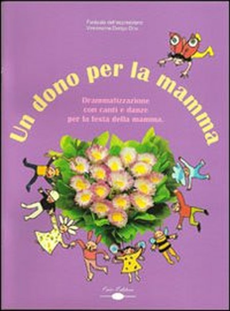 Un dono per la mamma. Drammatizzazione con canti e danze per la festa della mamma. Con CD Audio Un dono per la mamma. Drammatizzazione con canti e danze per la festa della mamma. Con CD Audio