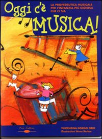 Oggi c'è musica. La propedeutica musicale per l'infanzia più gioiosa che ci sia Oggi c'è musica. La propedeutica musicale per l'infanzia più gioiosa che ci sia