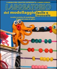 Il laboratorio del modellaggio facile e inusuale. Insolite tecniche di modellaggio divertenti come un gioco Il laboratorio del modellaggio facile e inusuale. Insolite tecniche di modellaggio divertenti come un gioco