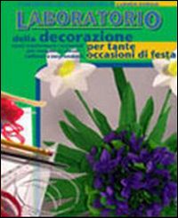 Il laboratorio della decorazione per tante occasioni di festa. Come trasformare i materiali più semplici in decori raffinati e sorprendenti Il laboratorio della decorazione per tante occasioni di festa. Come trasformare i materiali più semplici in decori raffinati e sorprendenti
