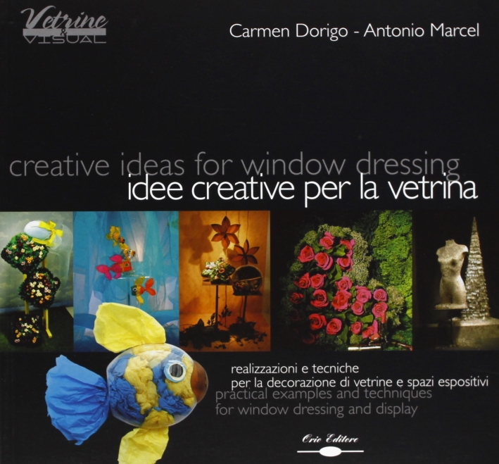 Idee creative per la vetrina. Realizzazione e tecniche per la decorazione di vetrine e spazi espositivi Idee creative per la vetrina. Realizzazione e tecniche per la decorazione di vetrine e spazi espositivi