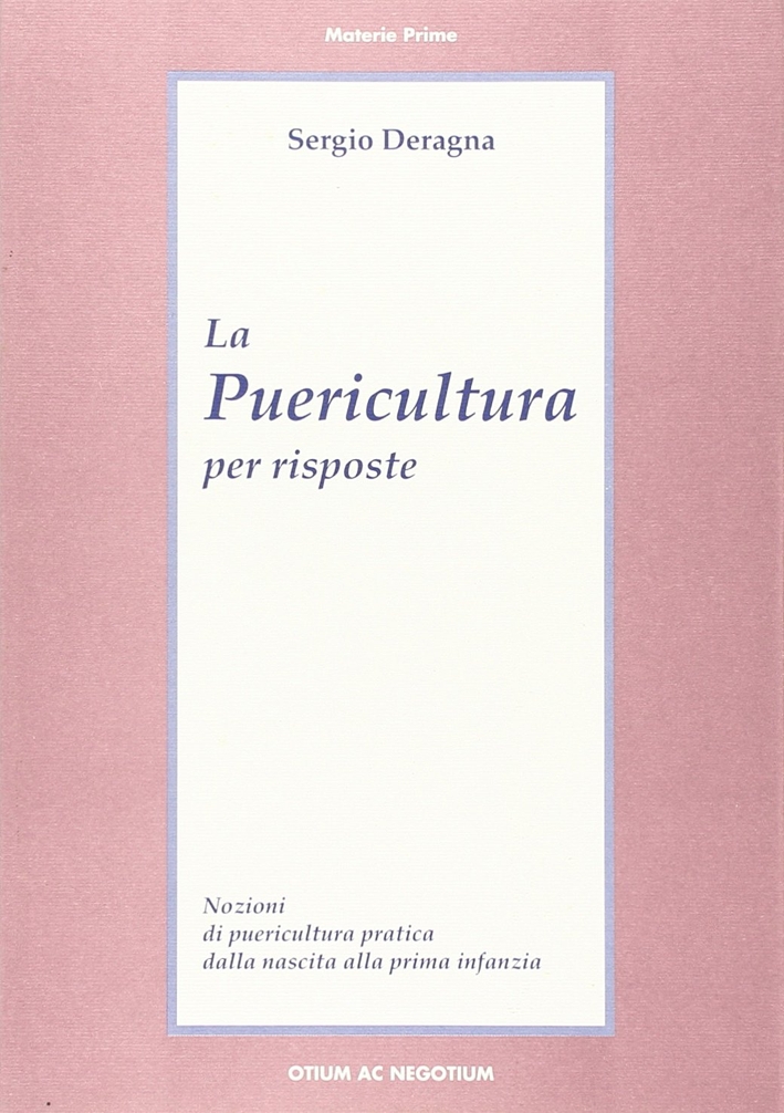 La puericultura per risposte. Nozioni di puericultura pratica dalla nascita alla prima infanzia La puericultura per risposte. Nozioni di puericultura pratica dalla nascita alla prima infanzia