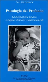Psicologia del profondo. La motivazione umana: sviluppo, disturbi, condizionamenti Psicologia del profondo. La motivazione umana: sviluppo, disturbi, condizionamenti