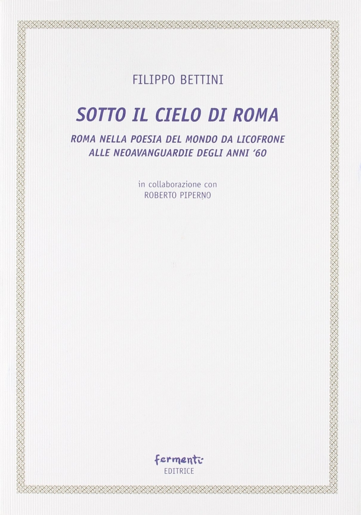 Sotto il cielo di Roma (Roma nella poesia del mondo da Licofrone alle neoavanguardie degli anni '60)