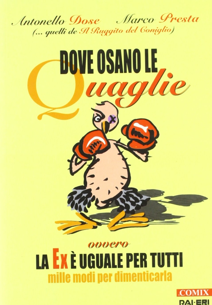 Dove osano le quaglie. Ovvero la ex è uguale per tutti. Mille modi per dimenticarla Dove osano le quaglie. Ovvero la ex è uguale per tutti. Mille modi per dimenticarla