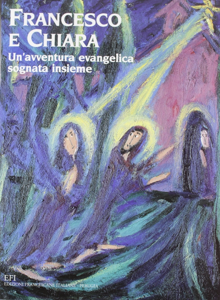 Francesco e Chiara. Un'avventura evangelica sognata insieme Francesco e Chiara. Un'avventura evangelica sognata insieme