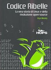 Codice ribelle. La vera storia di Linux e della rivoluzione Open Source Codice ribelle. La vera storia di Linux e della rivoluzione Open Source