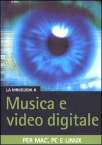 La miniguida a musica e video digitale. Per Mac, PC e Linux La miniguida a musica e video digitale. Per Mac, PC e Linux