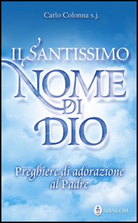 Il santissimo nome di Dio. Preghiere di adorazione al Padre Il santissimo nome di Dio. Preghiere di adorazione al Padre