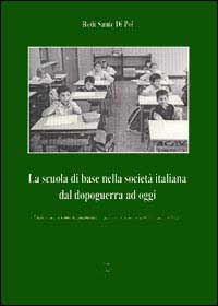 La scuola di base nella società italiana dal dopoguerra ad oggi La scuola di base nella società italiana dal dopoguerra ad oggi
