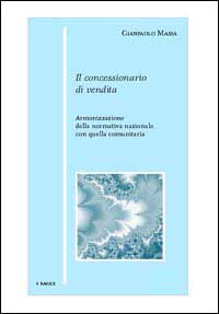 Il concessionario di vendita. Armonizzazione della normativa nazionale con quella comunitaria Il concessionario di vendita. Armonizzazione della normativa nazionale con quella comunitaria