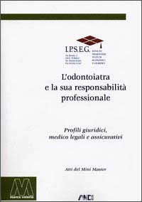 L'odontoiatra e la sua responsabilità professionale. Profili giuridici, medicolegali e assicurativi L'odontoiatra e la sua responsabilità professionale. Profili giuridici, medicolegali e assicurativi
