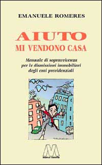 Aiuto mi vendono casa. Manuale di sopravvivenza per le dismissioni immobiliari degli enti previdenziali Aiuto mi vendono casa. Manuale di sopravvivenza per le dismissioni immobiliari degli enti previdenziali