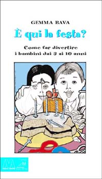 È qui la festa? Come far divertire i bambini dai 3 ai 10 anni È qui la festa? Come far divertire i bambini dai 3 ai 10 anni