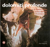Dolomiti profonde. Sulle orme di Gianni Lovato il primo speleo-alpinista che si racconta