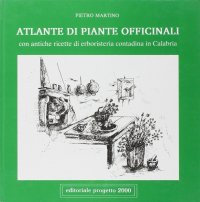 Atlante di piante officinali. Con antiche ricette di erboristeria contadina in Calabria